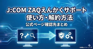 J:COM ZAQえんかくサポートの使い方と解約方法まとめ。PC遠隔支援のイメージと公式情報のイメージアイキャッチ画像